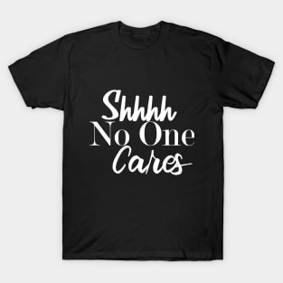 Shh No One Cares T-Shirt